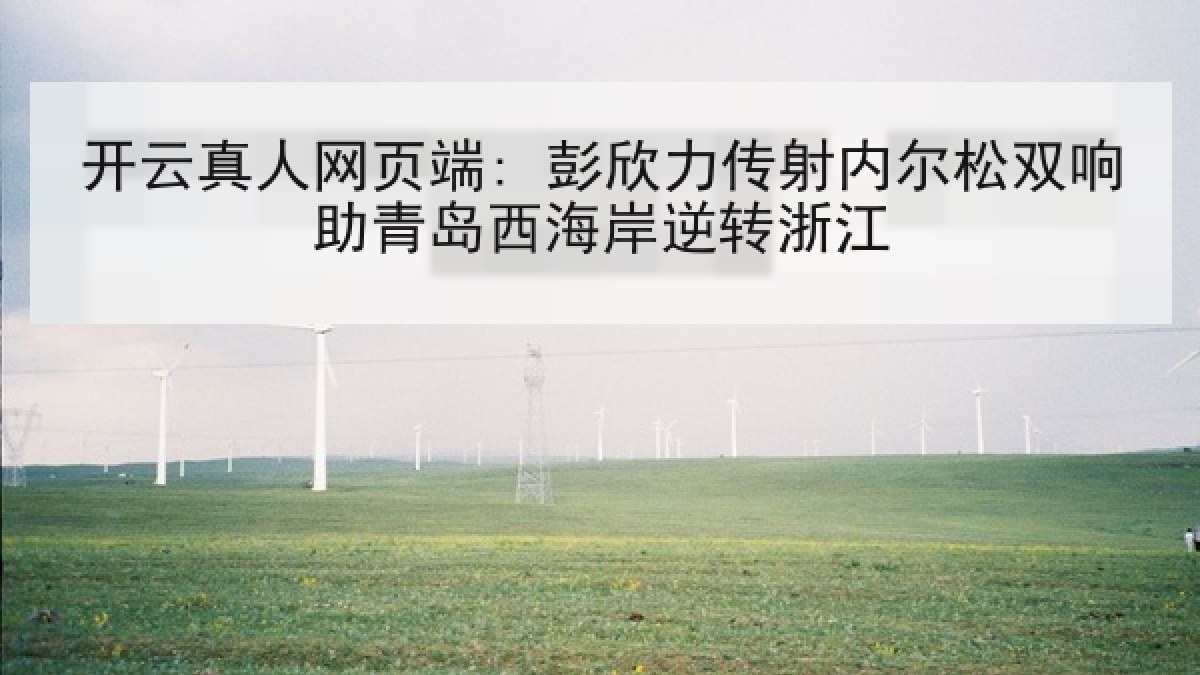开云真人网页端: 彭欣力传射内尔松双响助青岛西海岸逆转浙江