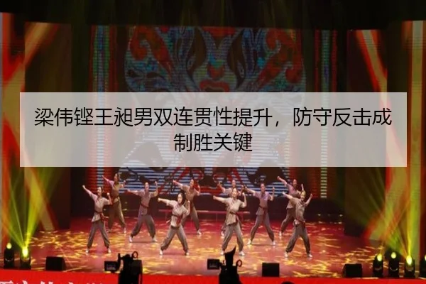 梁伟铿王昶男双连贯性提升，防守反击成制胜关键