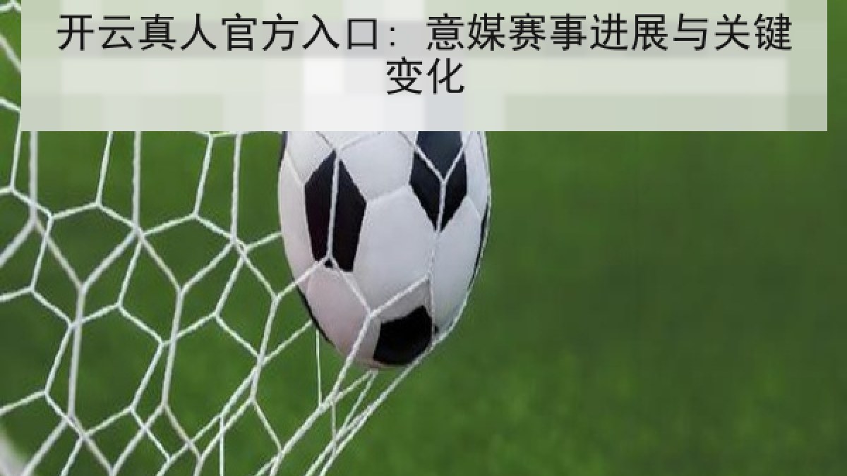 开云真人官方入口: 意媒赛事进展与关键变化 开云真人官方入口: 意媒赛事进展与关键变化