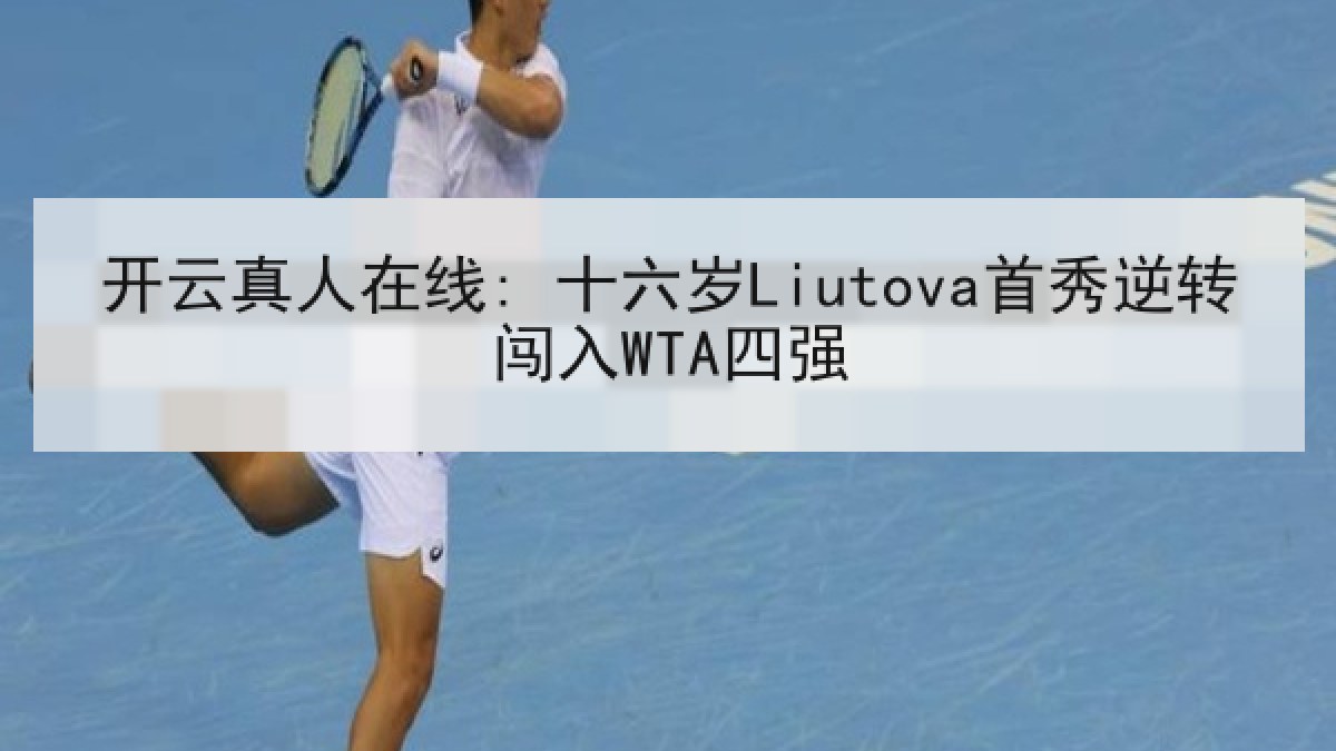 开云真人在线: 十六岁Liutova首秀逆转闯入WTA四强