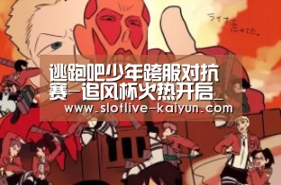 逃跑吧少年跨服对抗赛-追风杯火热开启_开云足球(图4) 开云篮球